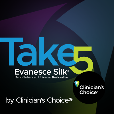 Take 5 - 5 Restorative Clinician's Take On Evanesce Silk® Nano-Enhanced Universal Restorative